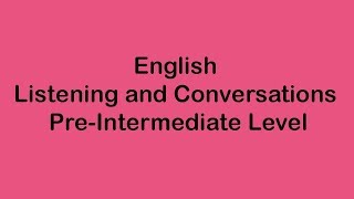 English Listening and Conversation  PreIntermediate Level [upl. by Alilahk]