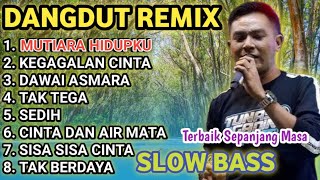 KOLEKSI DANGDUT REMIX VIRAL MUTIARA HIDUPKU KEGAGALAN CINTA VERSI COWOK FULL BASS [upl. by Ahsemak76]