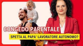 Il CONGEDO PARENTALE spetta al papà LAVORATORE AUTONOMO [upl. by Jacquelyn]