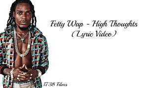 Fetty Wap  High Thoughts Lyric Video [upl. by Eimaj239]