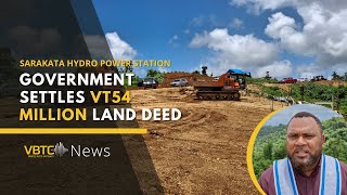 Government Settles VT54 Million Land Deed for Phase 3 of Sarakata Hydro Power Station  VBTC News [upl. by Ankeny]