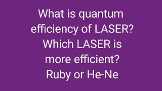 What is quantum efficiency of LASER Which LASER is more efficient Ruby or HeNe [upl. by Muncey]