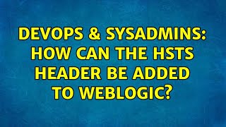 DevOps amp SysAdmins How can the HSTS header be added to WebLogic 2 Solutions [upl. by Nicolais]