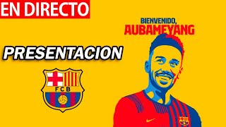 🔴PRESENTACIÓN OFICIAL AUBAMEYANG FC BARCELONA EN VIVO  BARÇA HOY  FC BARCELONA [upl. by Akered]