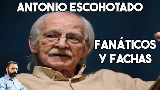 ANTONIO ESCOHOTADO  FANÁTICOS Y FACHAS [upl. by Loeb]