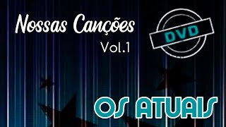 Os Atuais  Nossas Canções Vol 1 DVD Completo Oficial [upl. by Dar]