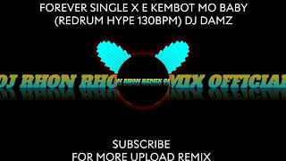 FOREVER SINGLE X E KEMBOT MO BABY REDRUM HYPE 130BPM DJ DAMZ [upl. by Nnairrek]