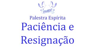 Palestra Espírita  Paciência e Resignação [upl. by Mitinger]