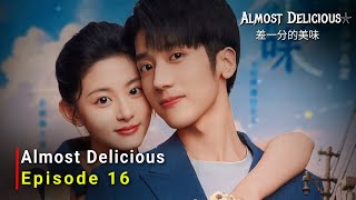 Almost Delicious 2024 Chinese Drama  Episode 16 Release Date  ENG SUB [upl. by Adair776]