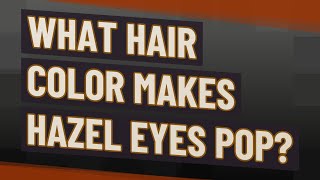 What hair color makes hazel eyes pop [upl. by Latty514]