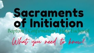 The Sacraments of Initiation  Introduction to the Sacraments of Initiation  What you need to know [upl. by Ahsiea406]