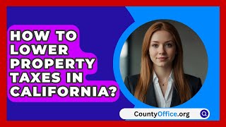 How To Lower Property Taxes In California  CountyOfficeorg [upl. by Elleniad302]