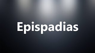 Epispadias  Medical Definition and Pronunciation [upl. by Wooster681]