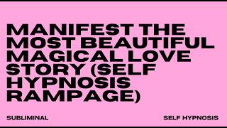 MANIFEST THE MOST BEAUTIFUL MAGICAL LOVE STORY SELF HYPNOSIS RAMPAGE [upl. by Siddon]