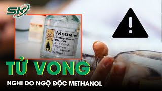 Người đàn ông tử vong nghi ngộ độc methanol sau bữa nhậu  SKĐS [upl. by Robison794]