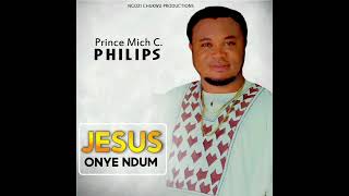 Jesus Bu Onye Ndum  Prince Mich C Philips [upl. by Dasteel]