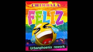 Chimbala feliz  Urbanphoenix rework [upl. by Phio588]