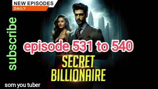 SECRET BILLIONAIRE EPISODE 531 TO 540 [upl. by Mintz626]