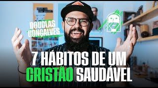 7 HÁBITOS DE UM CRISTÃO SAUDÁVEL  Douglas Gonçalves [upl. by Sullivan]