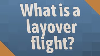 What is a layover flight [upl. by Crichton]