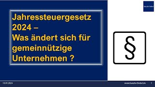 Wichtige Änderungen durch das Jahressteuergesetz JStG 2024 für gemeinnützige Körperschaften [upl. by Restivo]