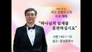 목포참좋은교회 수요예배설교 2024년 12월11일 ㅣquot하나님의 임재를 훈련하십시요quot  문성훈 목사시편 145110 [upl. by Abixah339]