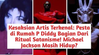 Kesaksian Artis Terkenal Pesta di Rumah P Diddy Bagian Dari Satanisme Michael Jackson Masih Hidup [upl. by Cullin388]