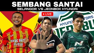 JEONBUK HYUNDAI VS SELANGOR ACL TWO  WATCHALONG SEMBANG SANTAI LIVE [upl. by Yduj943]