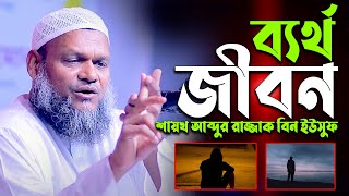 ব্যর্থ জীবন। শায়খ আব্দুর রাজ্জাক বিন ইউসুফ। Shiakh Abdur Razzak Bin Yousuf new waz [upl. by Icken]