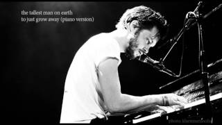 The Tallest Man On Earth  To Just Grow Away PIANO VERSION [upl. by Kaliope]