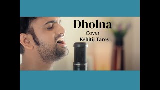 Dholna  Cover  Kshitij Tarey [upl. by Lenox]