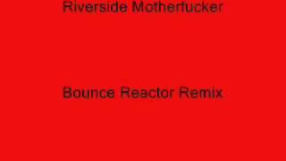 Riverside MotherFucker Bounce Reactor Remix [upl. by Anovad638]