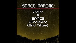 Space Marine  2021 A Space Odyssey End Titles [upl. by Streeter228]