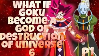 What If Goku Become God Of Destruction Of Universe 6  PART 1 [upl. by Beverlee]