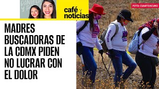 CaféYNoticias ¬Madres buscadoras de la CdMx reclaman a Ceci Flores “fue montaje frustrado” Batres [upl. by Leiad]