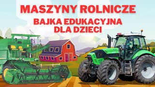 MASZYNY ROLNICZE DLA DZIECI BAJKA EDUKACYJNA  TRAKTOR KOMBAJN [upl. by Even]