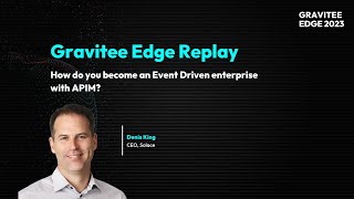 Gravitee Edge 2023  How do you become and Event Driven Enterprise with APIM [upl. by Alien]