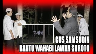 GUS SAMSUDIN MELIHAT LANGSUNG WAHABI DISIKSA KI SUROTO [upl. by Grof]