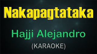 NAKAPAGTATAKA  KARAOKE  Hajji Alejandro [upl. by Mcmillan816]