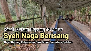 Makam 12 Meter  kisah puyang syeh naga berisang di desa Betung Kabupaten Oku Timur [upl. by Getter262]