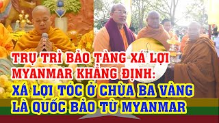 XÁ LỢI TÓC Ở CHÙA BA VÀNG LÀ QUỐC BẢO TỪ MYANMAR  Trụ trì Bảo tàng xá lợi Quốc tế khẳng định [upl. by Suirauqed]