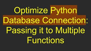 Optimize Python Database Connection Passing it to Multiple Functions [upl. by Roht]