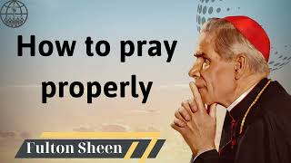 How to pray properly  Fulton J Sheen 2024 [upl. by Enelec]