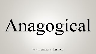 How To Say Anagogical [upl. by Ainatnas531]