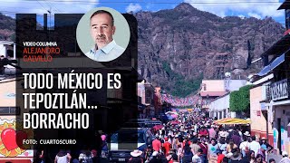 Todo México es Tepoztlán…borracho Por Alejandro Calvillo ¬ Video columna [upl. by Vilma]