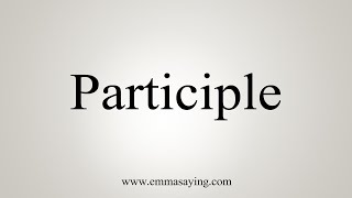 How To Say Participle [upl. by Sorenson713]