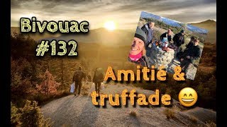 🏕BIVOUAC132🔥 quotAmitié amp TRUFFADE😋quot 291218 [upl. by Nonarb]