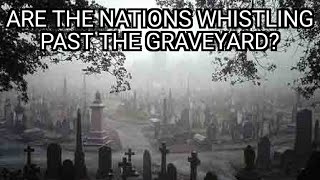 Are the Nations Whistling Past the Graveyard [upl. by Enilra]