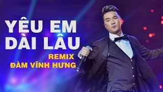 Yêu Em Dài Lâu Remix  Đàm Vĩnh Hưng  Nhạc Sôi Động Nghe Là Nghiện [upl. by Llenra187]