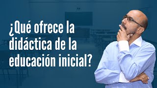 ¿Qué ofrece la didáctica de la educación inicial [upl. by Bourn]